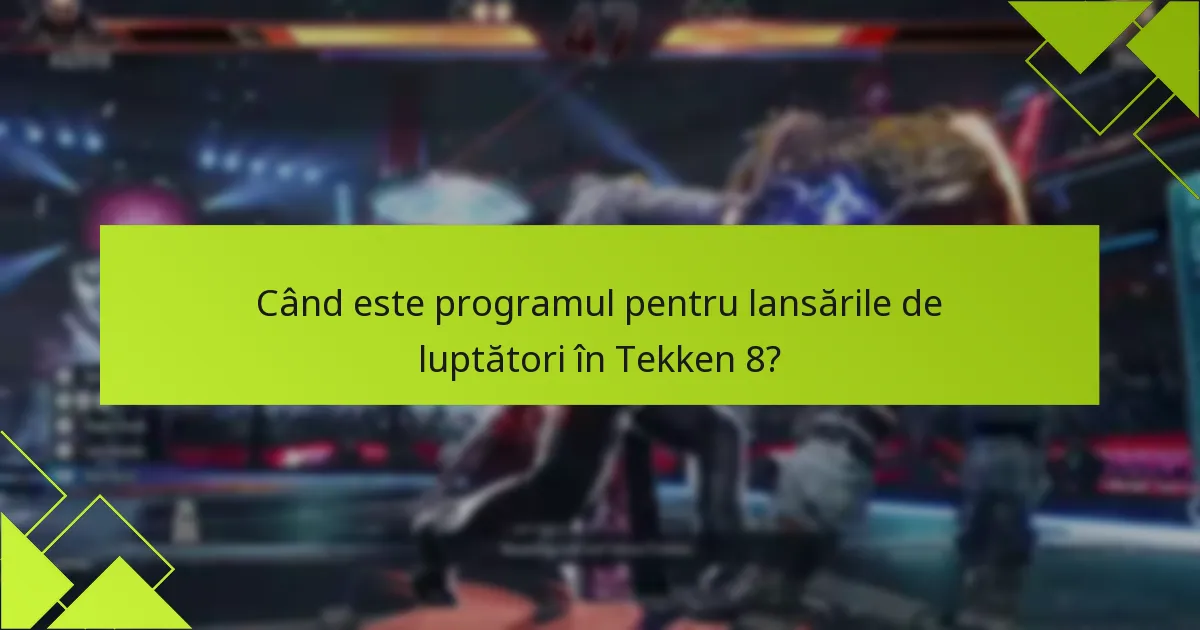 Când este programul pentru lansările de luptători în Tekken 8?