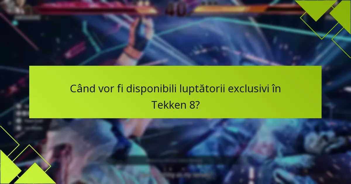 Când vor fi disponibili luptătorii exclusivi în Tekken 8?