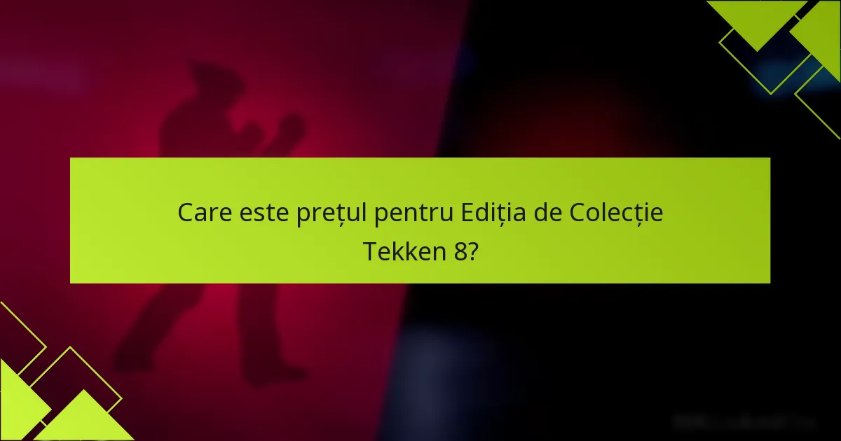 Care este prețul pentru Ediția de Colecție Tekken 8?