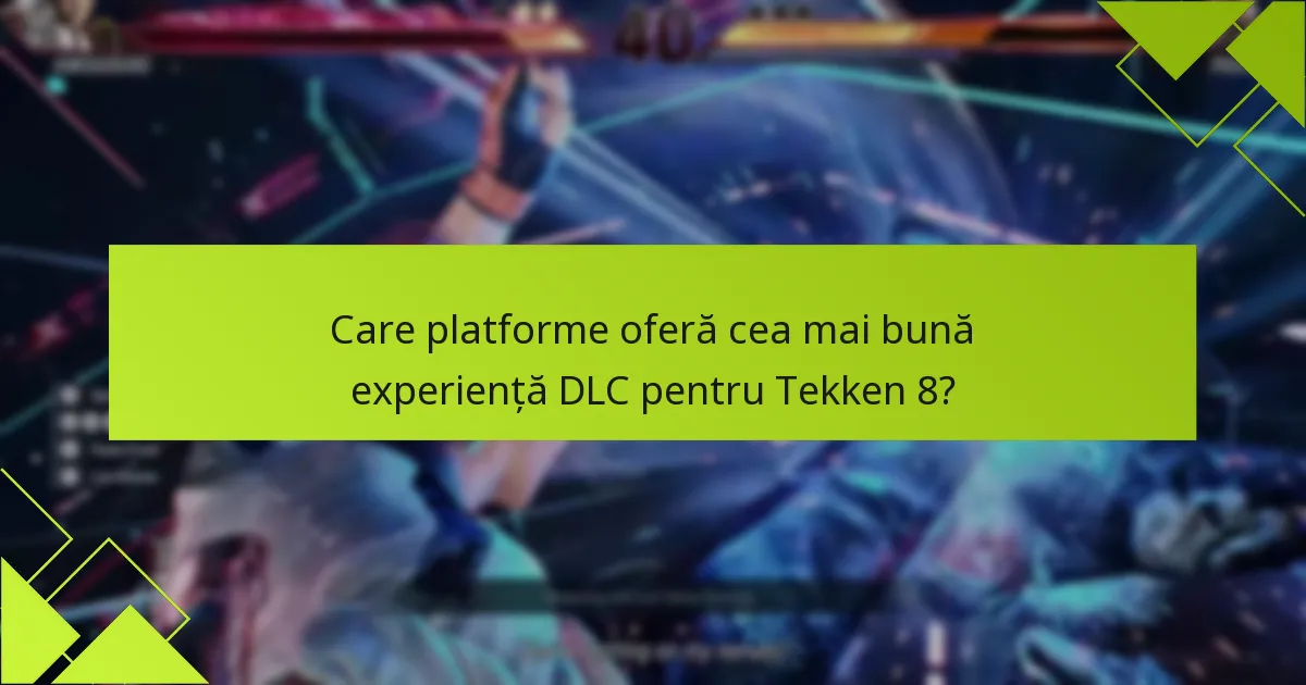 Care platforme oferă cea mai bună experiență DLC pentru Tekken 8?