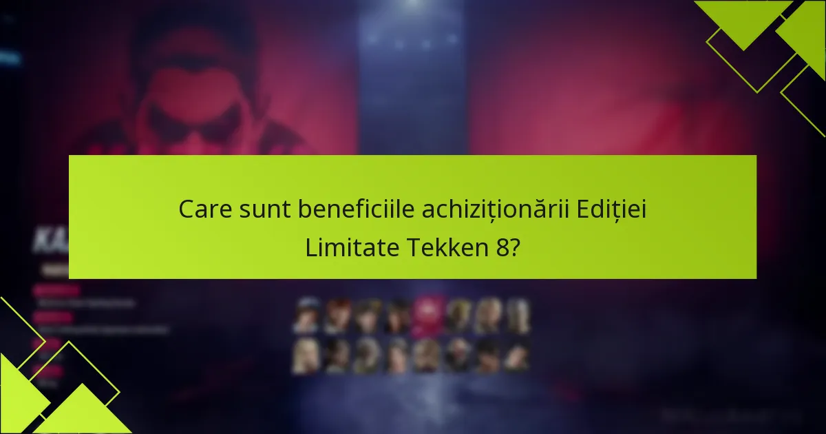 Care sunt beneficiile achiziționării Ediției Limitate Tekken 8?