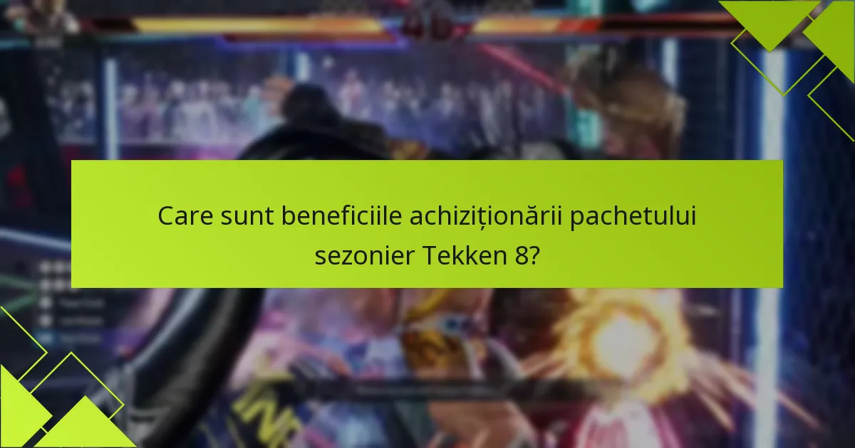 Care sunt beneficiile achiziționării pachetului sezonier Tekken 8?