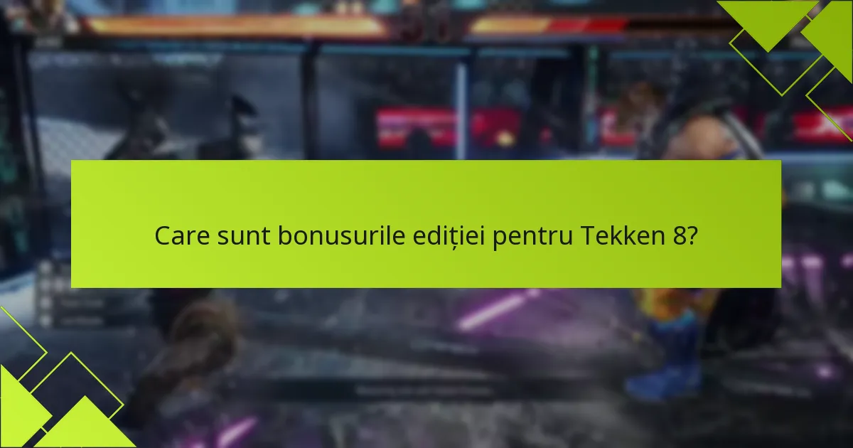 Care sunt bonusurile ediției pentru Tekken 8?