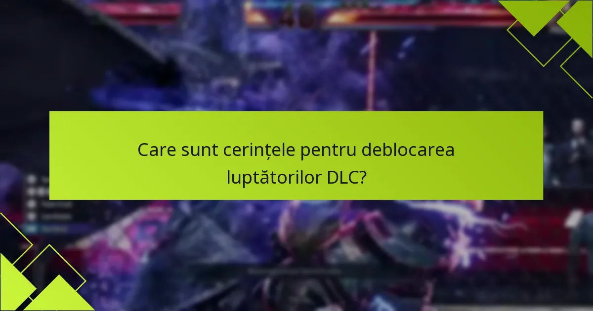 Care sunt cerințele pentru deblocarea luptătorilor DLC?