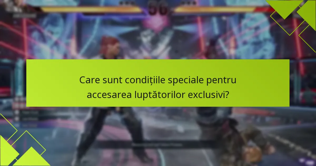 Care sunt condițiile speciale pentru accesarea luptătorilor exclusivi?