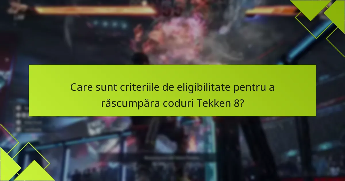 Care sunt criteriile de eligibilitate pentru a răscumpăra coduri Tekken 8?