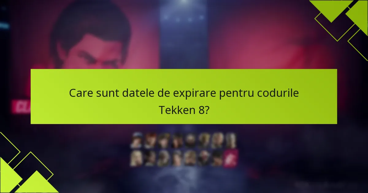 Care sunt datele de expirare pentru codurile Tekken 8?