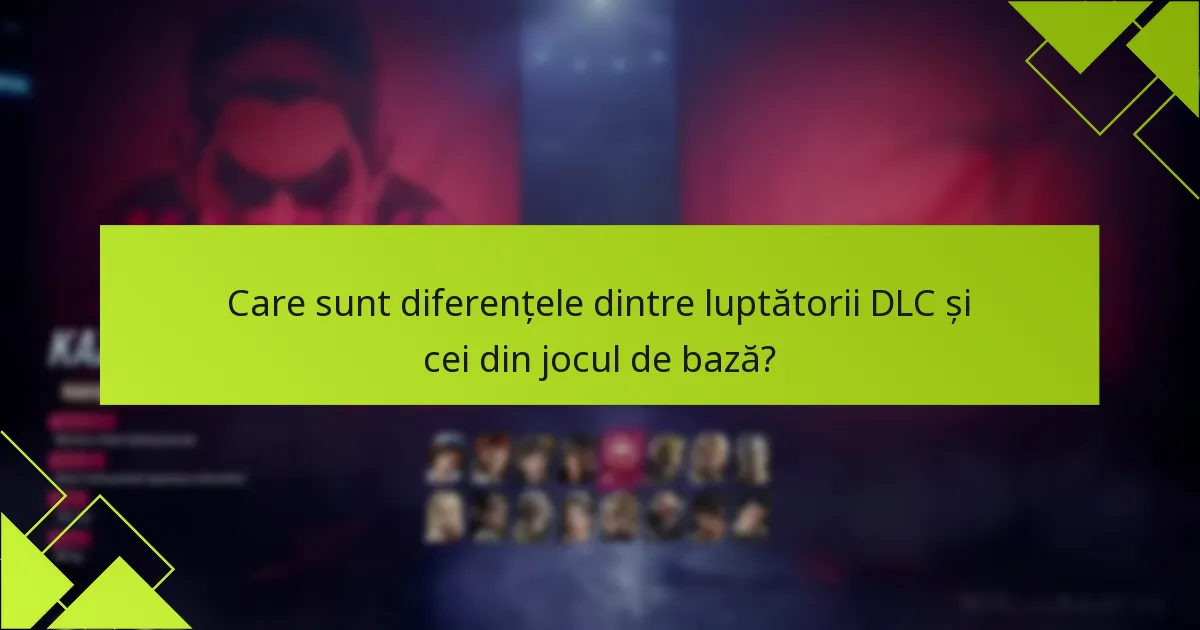 Care sunt diferențele dintre luptătorii DLC și cei din jocul de bază?