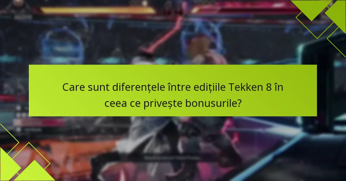 Care sunt diferențele între edițiile Tekken 8 în ceea ce privește bonusurile?