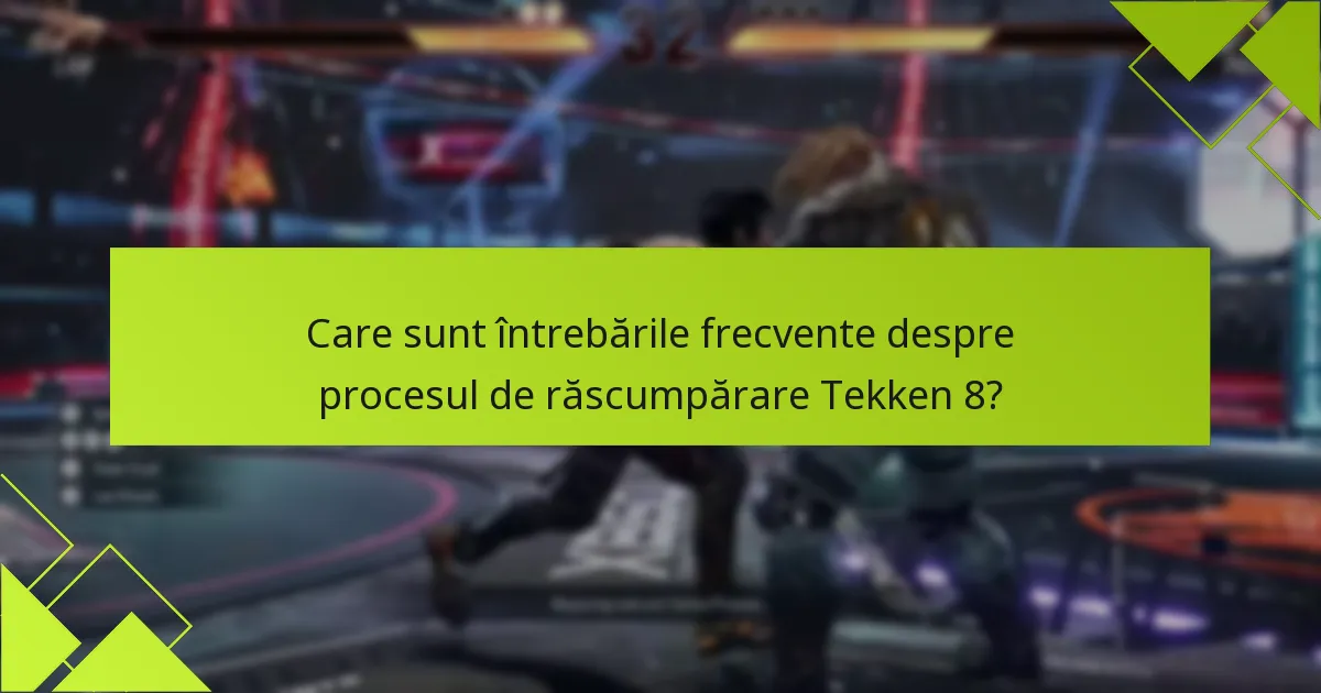 Care sunt întrebările frecvente despre procesul de răscumpărare Tekken 8?