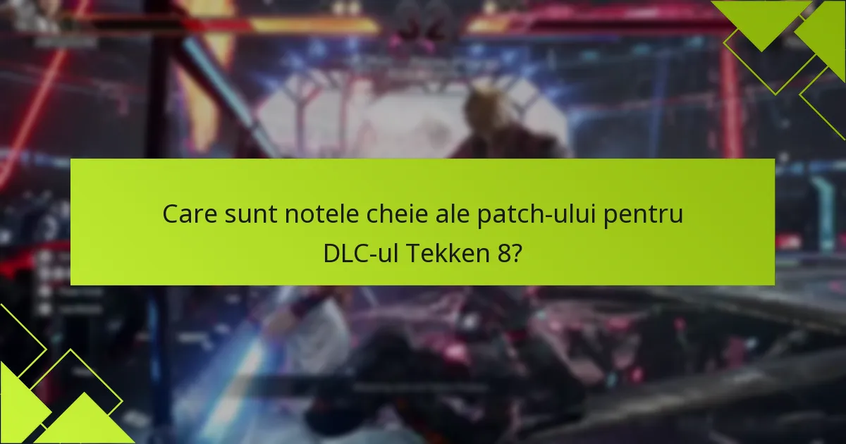 Care sunt notele cheie ale patch-ului pentru DLC-ul Tekken 8?