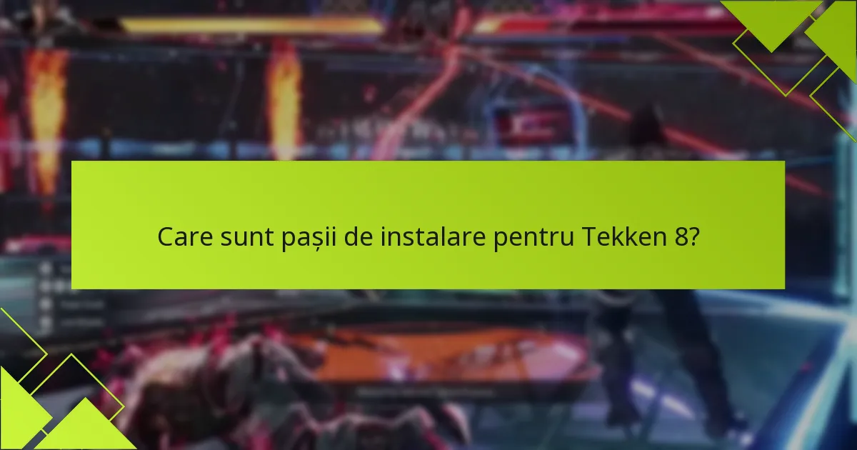 Care sunt pașii de instalare pentru Tekken 8?