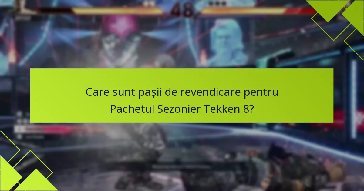 Care sunt pașii de revendicare pentru Pachetul Sezonier Tekken 8?