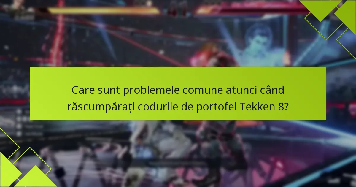 Care sunt problemele comune atunci când răscumpărați codurile de portofel Tekken 8?