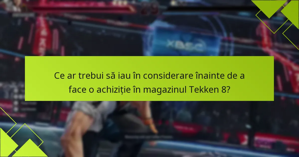 Ce ar trebui să iau în considerare înainte de a face o achiziție în magazinul Tekken 8?