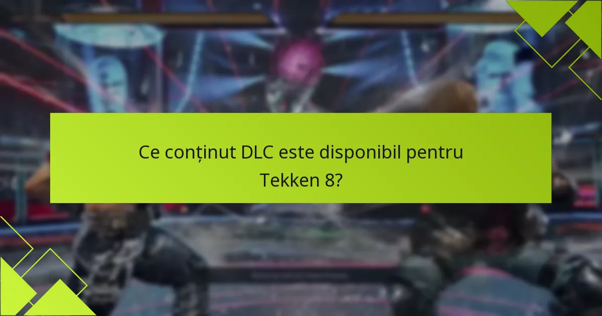 Ce conținut DLC este disponibil pentru Tekken 8?