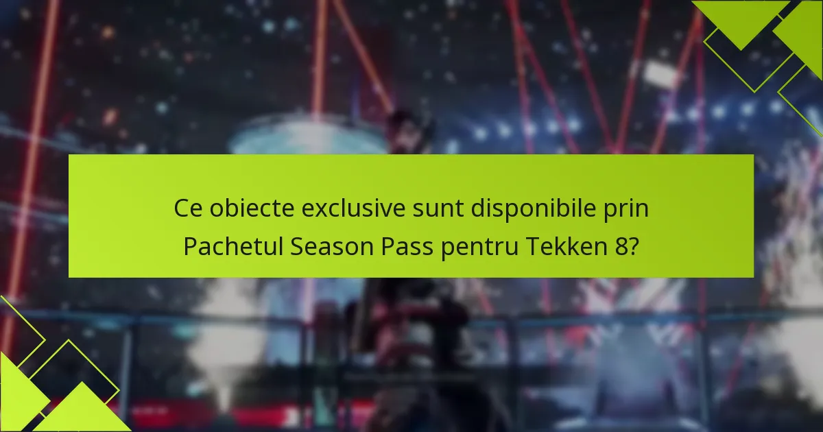 Ce obiecte exclusive sunt disponibile prin Pachetul Season Pass pentru Tekken 8?