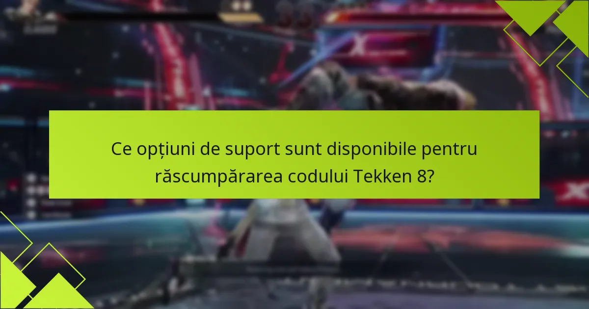 Ce opțiuni de suport sunt disponibile pentru răscumpărarea codului Tekken 8?