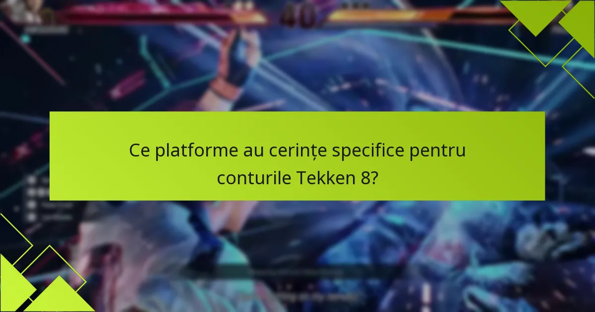 Ce platforme au cerințe specifice pentru conturile Tekken 8?
