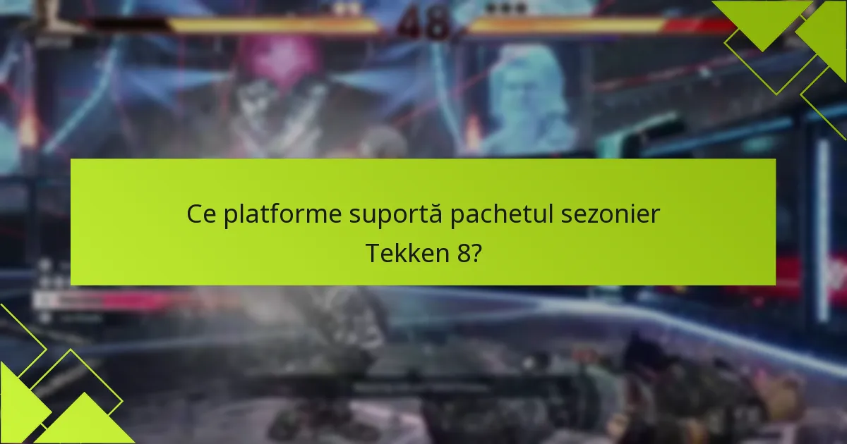 Ce platforme suportă pachetul sezonier Tekken 8?