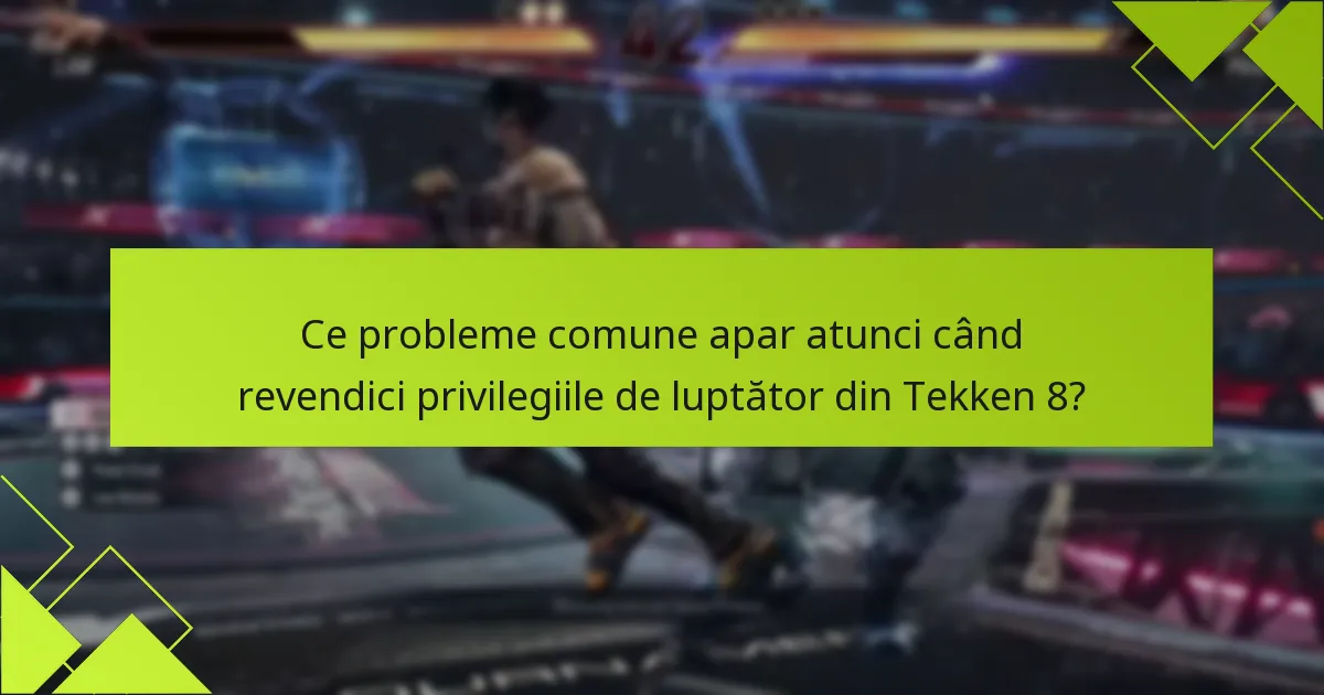 Ce probleme comune apar atunci când revendici privilegiile de luptător din Tekken 8?