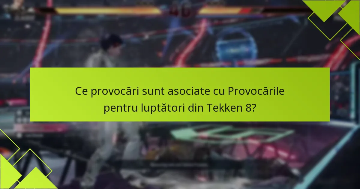 Ce provocări sunt asociate cu Provocările pentru luptători din Tekken 8?