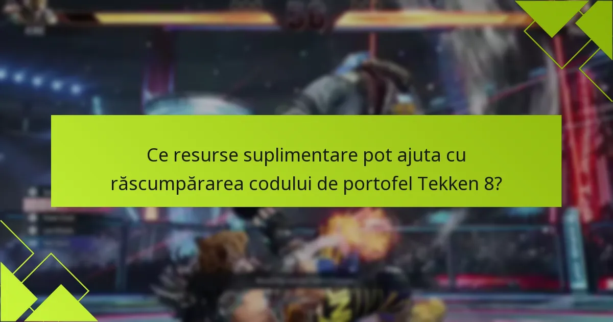 Ce resurse suplimentare pot ajuta cu răscumpărarea codului de portofel Tekken 8?