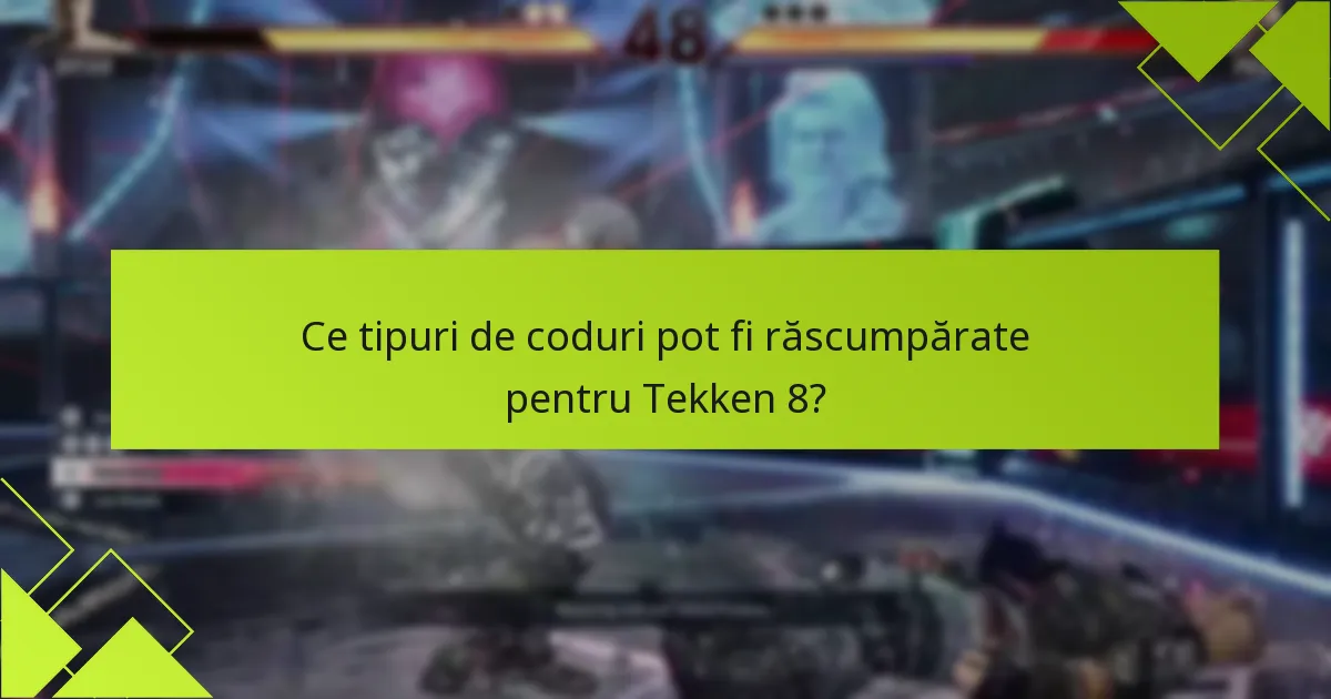 Ce tipuri de coduri pot fi răscumpărate pentru Tekken 8?