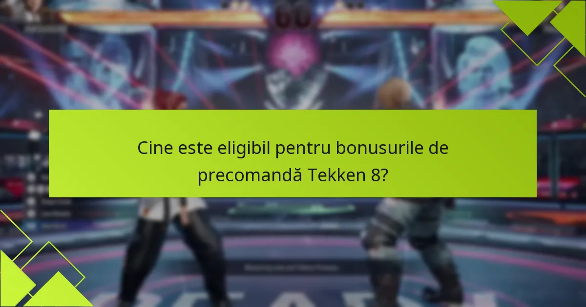 Cine este eligibil pentru bonusurile de precomandă Tekken 8?