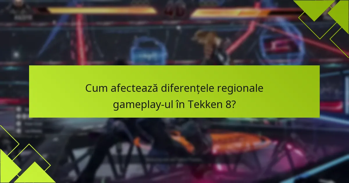 Cum afectează diferențele regionale gameplay-ul în Tekken 8?