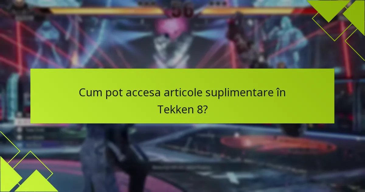 Cum pot accesa articole suplimentare în Tekken 8?