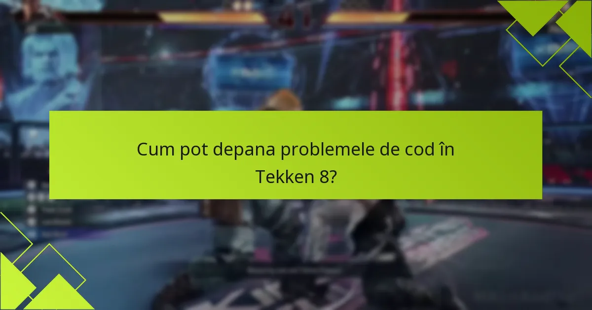 Cum pot depana problemele de cod în Tekken 8?