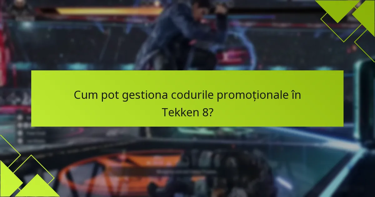 Cum pot gestiona codurile promoționale în Tekken 8?
