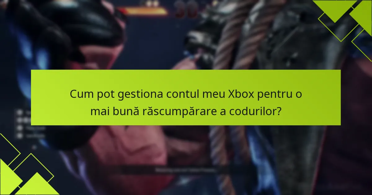 Cum pot gestiona contul meu Xbox pentru o mai bună răscumpărare a codurilor?