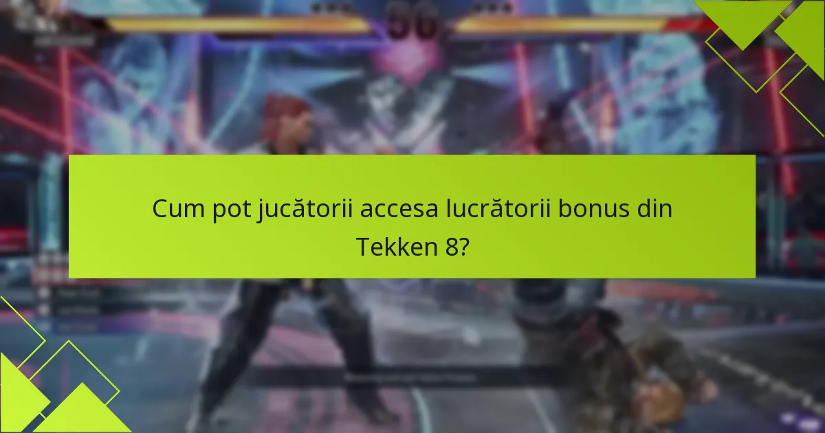 Cum pot jucătorii accesa lucrătorii bonus din Tekken 8?