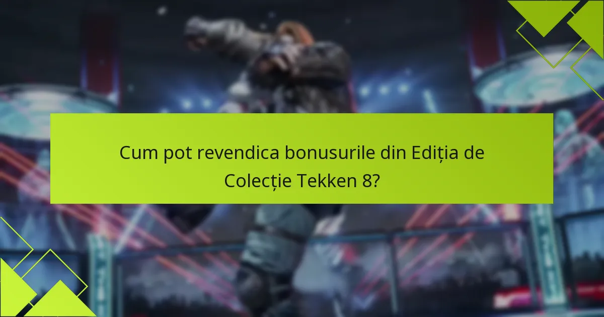 Cum pot revendica bonusurile din Ediția de Colecție Tekken 8?