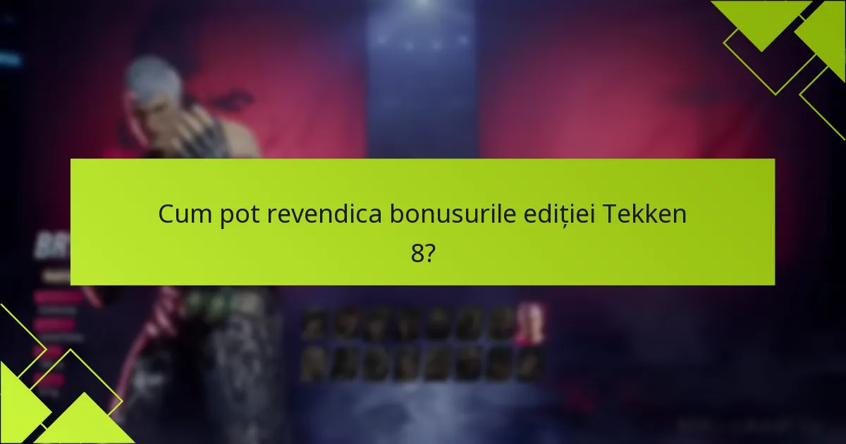 Cum pot revendica bonusurile ediției Tekken 8?