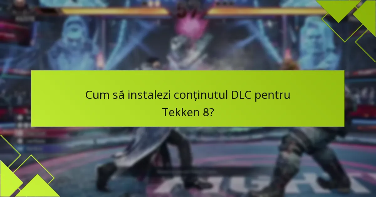 Cum să instalezi conținutul DLC pentru Tekken 8?