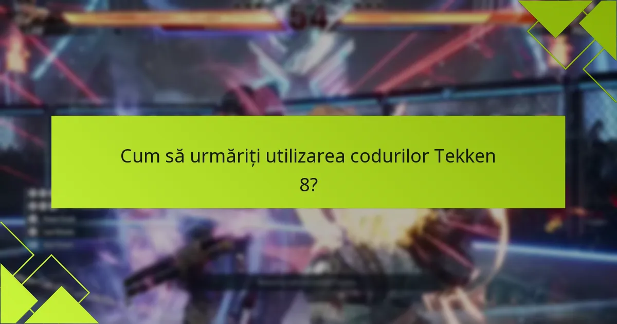Cum să urmăriți utilizarea codurilor Tekken 8?