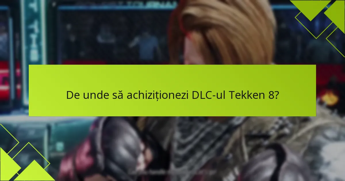 De unde să achiziționezi DLC-ul Tekken 8?