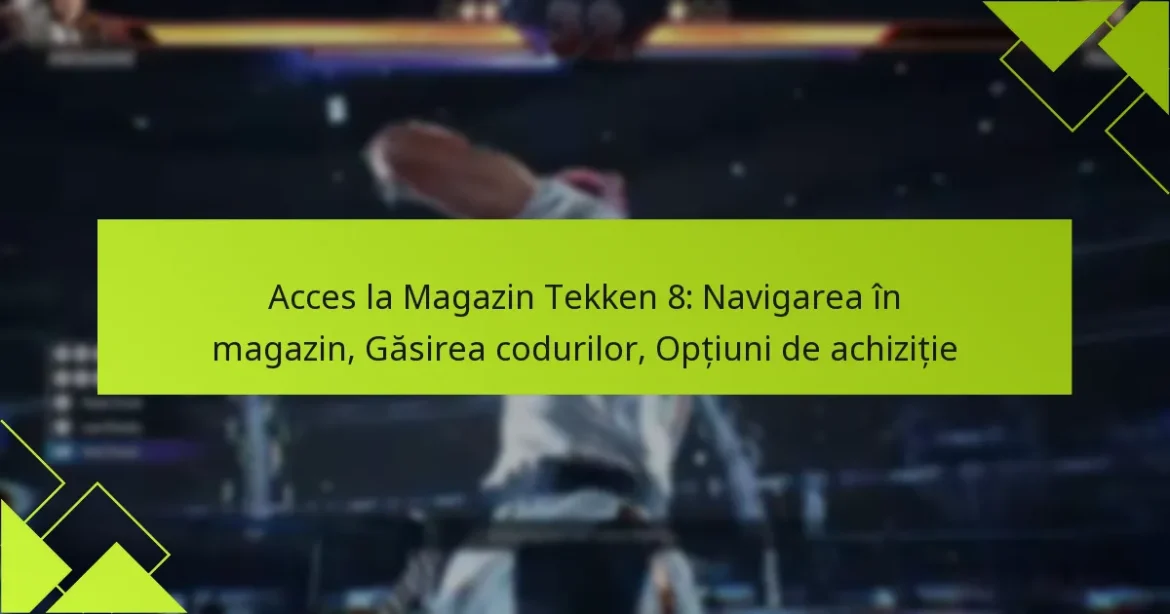 Acces la Magazin Tekken 8: Navigarea în magazin, Găsirea codurilor, Opțiuni de achiziție