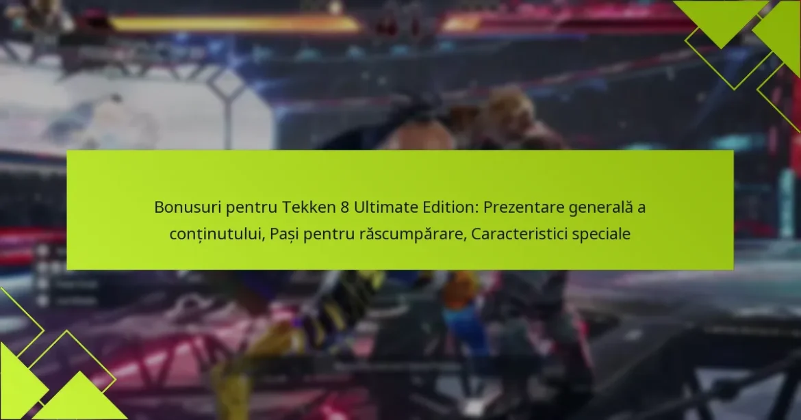 Bonusuri pentru Tekken 8 Ultimate Edition: Prezentare generală a conținutului, Pași pentru răscumpărare, Caracteristici speciale
