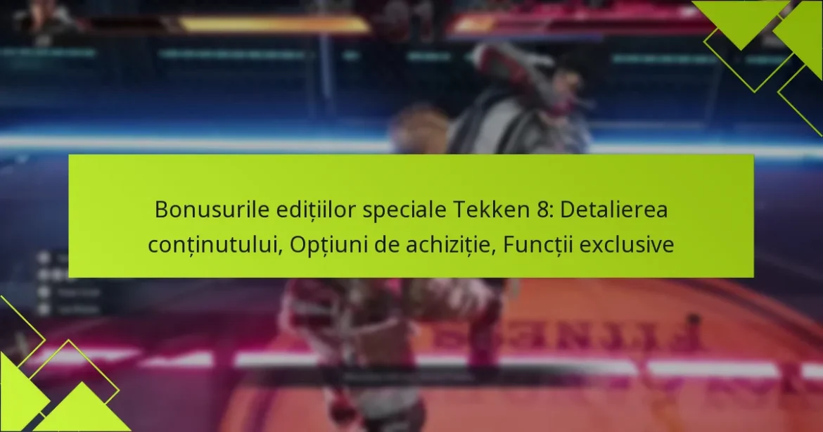 Bonusurile edițiilor speciale Tekken 8: Detalierea conținutului, Opțiuni de achiziție, Funcții exclusive