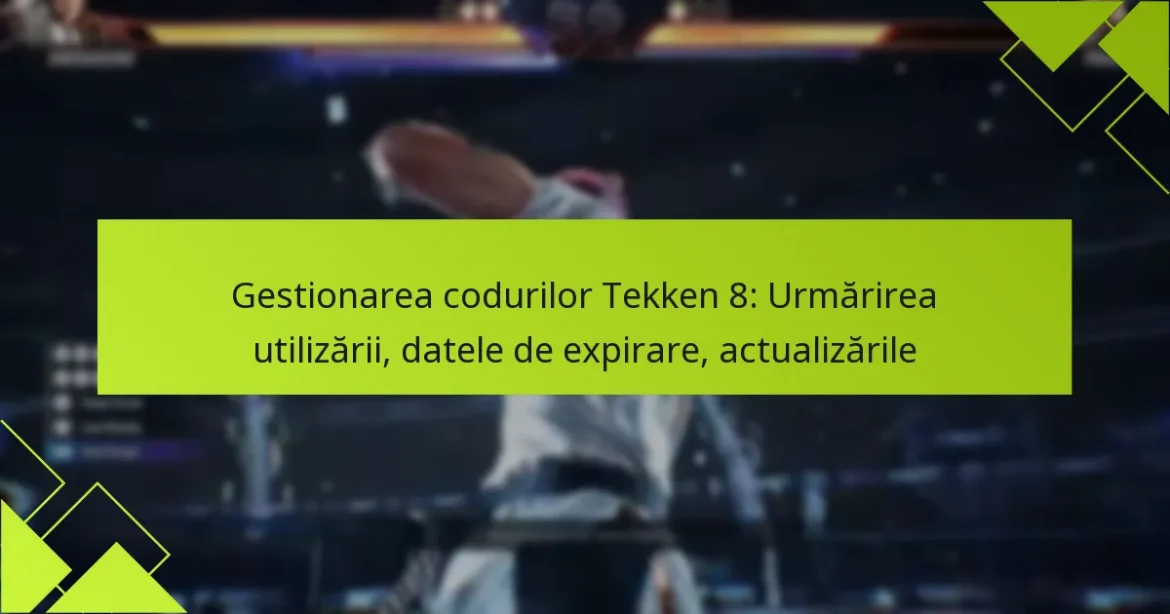 Gestionarea codurilor Tekken 8: Urmărirea utilizării, datele de expirare, actualizările