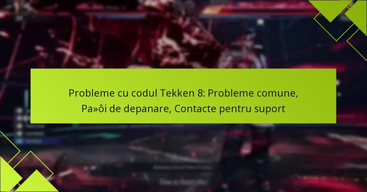 Probleme cu codul Tekken 8: Probleme comune, Pași de depanare, Contacte pentru suport