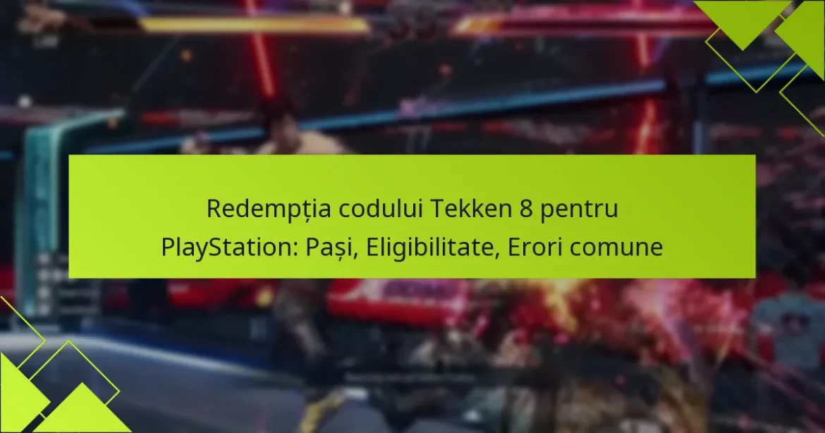 Redempția codului Tekken 8 pentru PlayStation: Pași, Eligibilitate, Erori comune