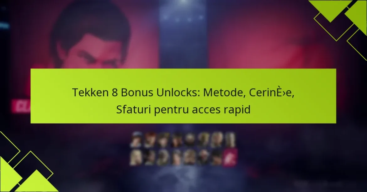 Tekken 8 Bonus Unlocks: Metode, Cerințe, Sfaturi pentru acces rapid
