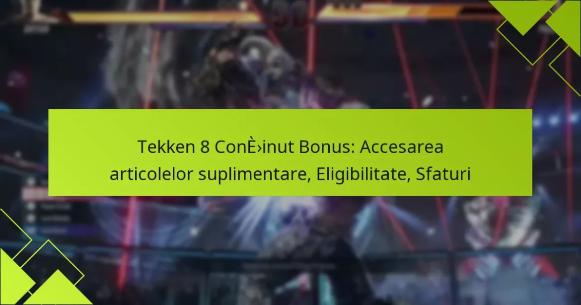Tekken 8 Conținut Bonus: Accesarea articolelor suplimentare, Eligibilitate, Sfaturi
