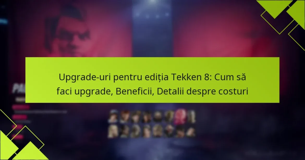 Upgrade-uri pentru ediția Tekken 8: Cum să faci upgrade, Beneficii, Detalii despre costuri